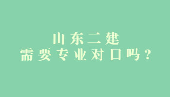 山东二建需要专业对口吗?