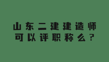 山东二建建造师可以评职称么?